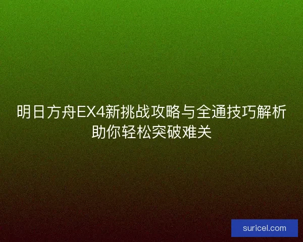 明日方舟EX4新挑战攻略与全通技巧解析助你轻松突破难关