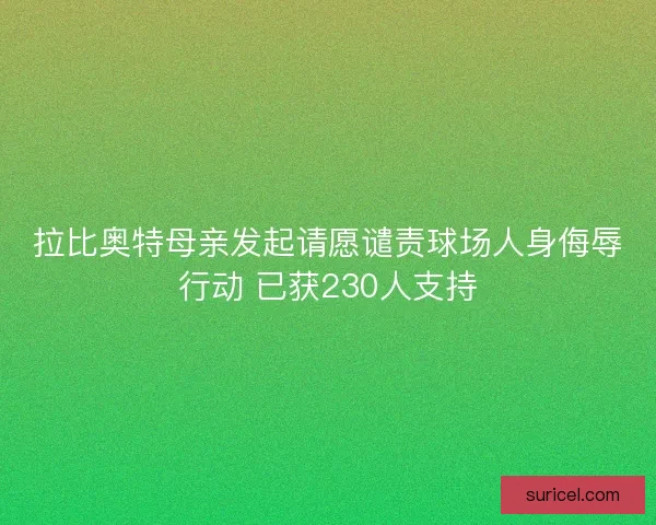 拉比奥特母亲发起请愿谴责球场人身侮辱行动 已获230人支持 拉比奥特母亲发起请愿谴责球场人身侮辱行动 已获230人支持