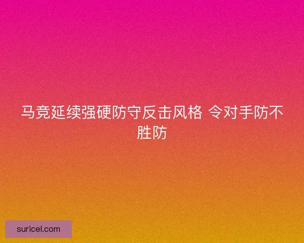 马竞延续强硬防守反击风格 令对手防不胜防 马竞延续强硬防守反击风格 令对手防不胜防