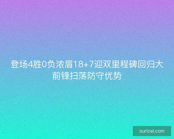 登场4胜0负浓眉18+7迎双里程碑回归大前锋扫荡防守优势