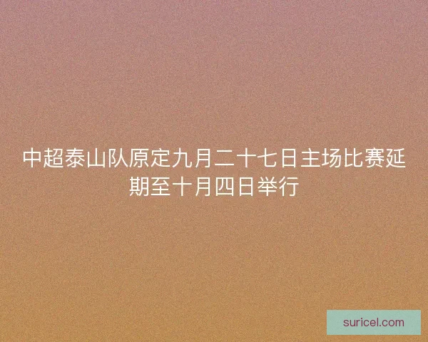 中超泰山队原定九月二十七日主场比赛延期至十月四日举行